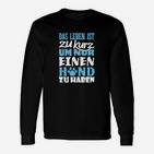 Hundeliebhaber Langarmshirts Leben ist zu kurz für nur einen Hund - Schwarz