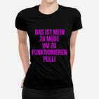 Lustiges Frauen Tshirt Zu müde um zu funktionieren, Schwarz mit Pinkem Text