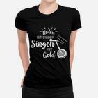 Reden Ist Silber Singen Ist Gold Frauen T-Shirt