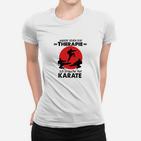 Andere Gehen Zur Therapie Karate Frauen T-Shirt