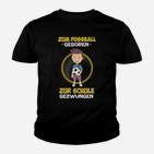 Zum Fussball Geboren   Zur Schule Gezwungen Kinder T-Shirt