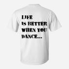 Tanzmotivation Weißes T-Shirt, Das Leben ist besser, wenn du tanzt