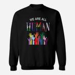 We Are All Human Sweatshirts