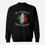 St Patrick Was Italian Sweatshirts
