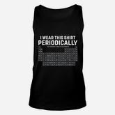 I Wear This Shirt Periodically Periodic Table Funny Science Unisex Tank Top