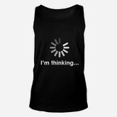 Im Thinking Loading Funny  Geek Comfortable Unisex Tank Top