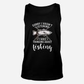 Sorry I Wasnt Listening I Was Thinking About Fishing Unisex Tank Top
