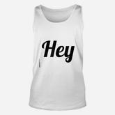 Says The Word  Hey  With Phrase On It Unisex Tank Top