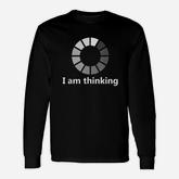 Computer Loading I Am Thinking Long Sleeve T-Shirt