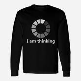 Computer Loading I Am Thinking Long Sleeve T-Shirt