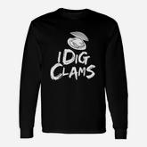 I Dig Clams Clam Digging Clamming Shell Raking Long Sleeve T-Shirt