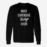 Most Expensive Day Ever Long Sleeve T-Shirt