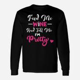 Feed Me Wine Tell Me Im Pretty 1 Long Sleeve T-Shirt