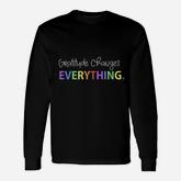 Gratitude Changes Everything Positive Message Long Sleeve T-Shirt