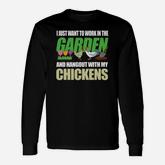 I Just Want To Work In My Garden Hang Out With My Chickens Long Sleeve T-Shirt