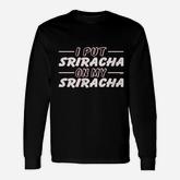I Put Sriracha On My Sriracha Long Sleeve T-Shirt