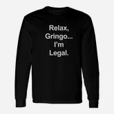 Relax Gringo I Am Legal Immigration Long Sleeve T-Shirt