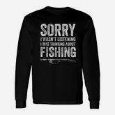 Sorry I Was Not Listening I Was Thinking About Fishing Long Sleeve T-Shirt