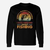 Sorry I Wasnt Listening I Was Thinking About Fishing Long Sleeve T-Shirt