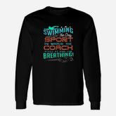 Swimming Sport Which Coach Yells You For Breathing Long Sleeve T-Shirt