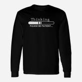 Thinking Please Be Patient Long Sleeve T-Shirt