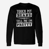 Touch My Beard And Tell Me I Am Pretty Long Sleeve T-Shirt