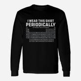 I Wear This Shirt Periodically Periodic Table Science Long Sleeve T-Shirt