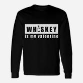 Whiskey Is My Valentine Whiskey Long Sleeve T-Shirt