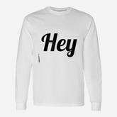 Says The Word Hey With Phrase On It Long Sleeve T-Shirt