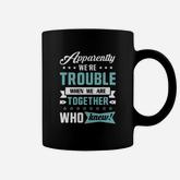 Apparently We&8217re Trouble When We Are Together Coffee Mug