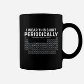 I Wear This Shirt Periodically Periodic Table Funny Science Coffee Mug