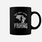 Sorry I Wasnt Listening I Was Thinking About Fishing Coffee Mug