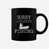 Sorry I Wasnt Listening I Was Thinking About Fishing Coffee Mug
