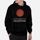 Basketball Is My Valentine Funny Sports Valentines Day Hoodie