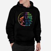 I Know I Like Fish Like A Girl Try To Keep Up Hoodie