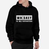 Whiskey Is My Valentine  Funny Whiskey Hoodie