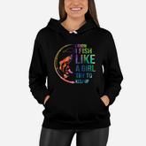I Know I Like Fish Like A Girl Try To Keep Up Women Hoodie