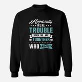 Apparently We&8217re Trouble When We Are Together Sweatshirt