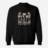 Buy Me Goats And Tell Me Im Pretty Goat Farm Tee Sweatshirt