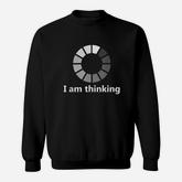 Computer Loading I Am Thinking Sweatshirt