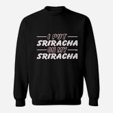 I Put Sriracha On My Sriracha Sweatshirt
