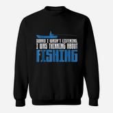 Sorry I Was Not Listening Thinking About Fishing Sweatshirt