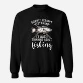 Sorry I Wasnt Listening I Was Thinking About Fishing Sweatshirt