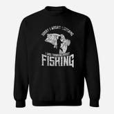 Sorry I Wasnt Listening I Was Thinking About Fishing Sweatshirt