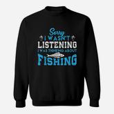 Sorry I Wasnt Listening I Was Thinking About Fishing Sweatshirt