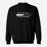 Thinking Please Be Patient Sweatshirt