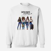 Girls Trip Catch Flights Not Feelings Shirt Sweatshirt