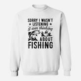 Sorry I Wasnt Listening Was Thinking About Fishing Sweatshirt