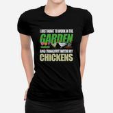 I Just Want To Work In My Garden Hang Out With My Chickens Women T-shirt