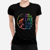 I Know I Like Fish Like A Girl Try To Keep Up Women T-shirt